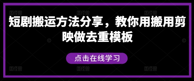 短剧搬运方法分享，教你用搬用剪映做去重模板-彼飞网创