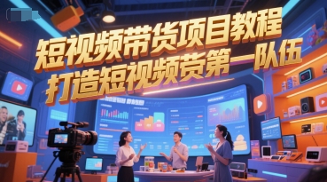短视频带货项目教程，打造短视频带货第一队伍-彼飞网创