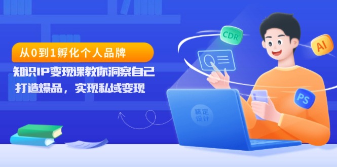 从0到1孵化个人品牌，知识IP变现课教你洞察自己，打造爆品，实现私域变现-彼飞网创