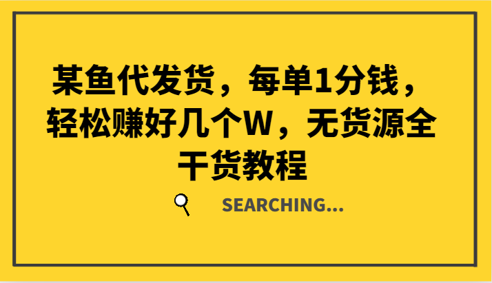 某鱼代发货，每单1分钱，轻松赚好几个W，无货源全干货教程-彼飞网创