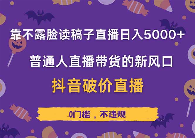 靠不露脸读稿子直播，日入5000+，普通人直播带货的新风口，抖音破价直…-彼飞网创