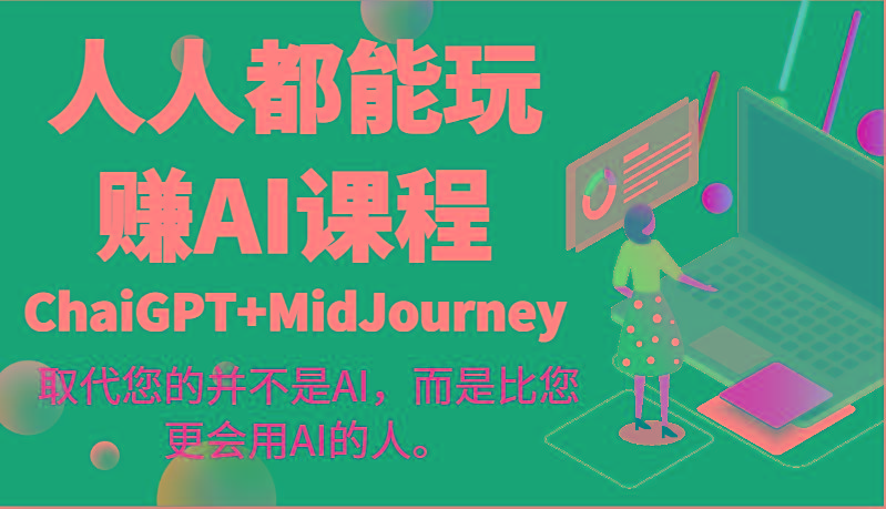 人人都能玩赚AI课程(ChaiGPT+MidJourney)取代您的并不是AI，而是比您更会用AI的人。-彼飞网创