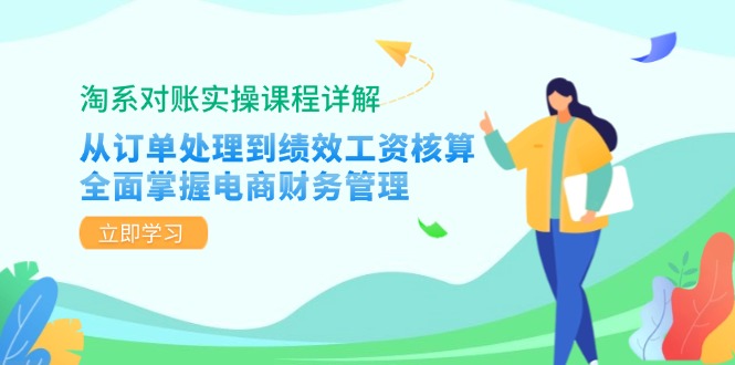 淘系对账实操课程详解：从订单处理到绩效工资核算，全面掌握电商财务管理-彼飞网创