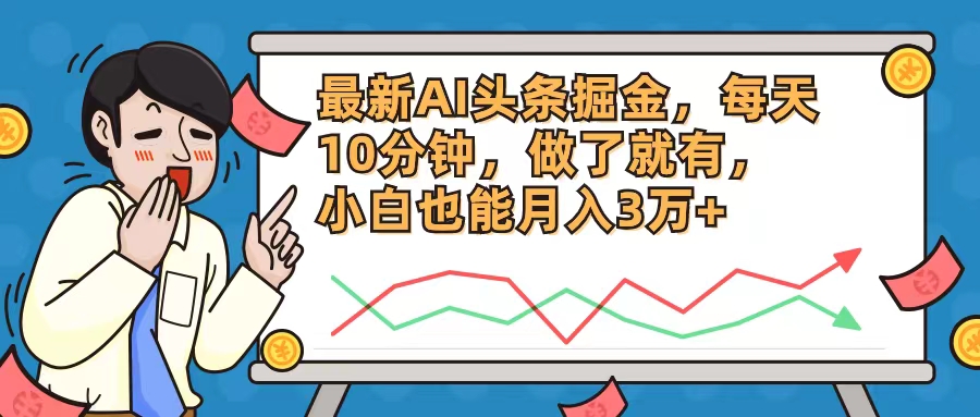 最新AI头条掘金，每天10分钟，做了就有，小白也能月入3万+-彼飞网创