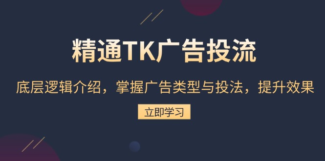 精通TK广告投流：底层逻辑介绍，掌握广告类型与投法，提升效果-彼飞网创