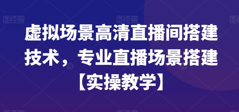 虚拟场景高清直播间搭建技术，专业直播场景搭建【实操教学】-彼飞网创