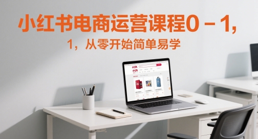 小红书电商运营课程0-1，从零开始简单易学-彼飞网创