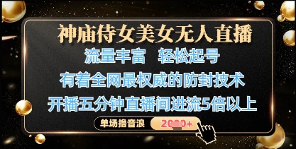 神庙侍女美女无人直播，轻松起号，有着全网最权威的防封技术，单场撸音浪1k+-彼飞网创