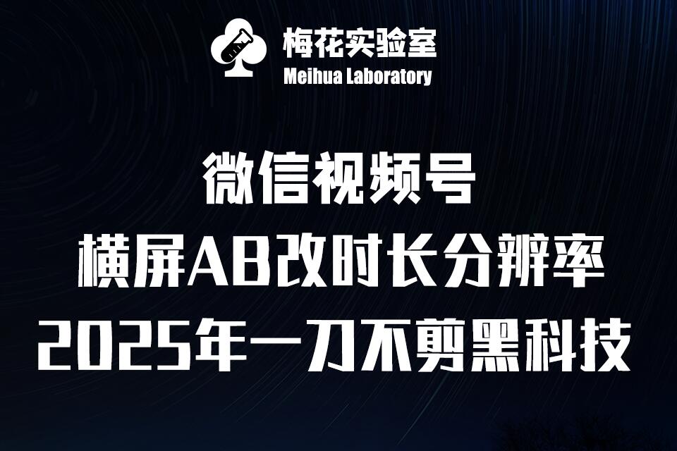 梅花实验室2025视频号最新一刀不剪黑科技，宽屏AB画中画+随机时长+帧率融合玩法-彼飞网创