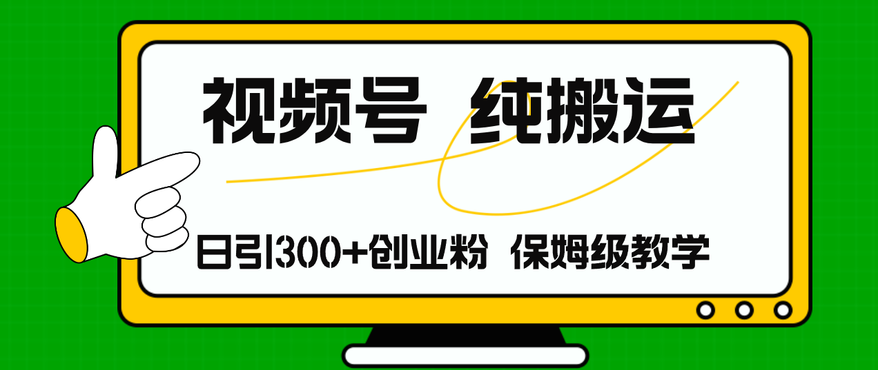 视频号纯搬运日引流300+创业粉，日入4000+-彼飞网创