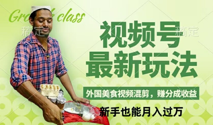 视频号新玩法，外国美食视频混剪，撸分成计划收益，视频制作简单，轻松月入过万【揭秘】-彼飞网创