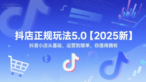 抖店正规玩法5.0【2025新】抖音小店从基础、运营到爆单，你值得拥有-彼飞网创