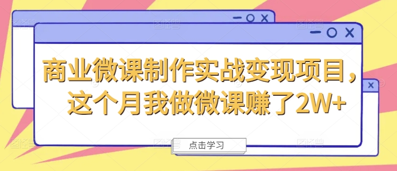 商业微课制作实战变现项目，这个月我做微课赚了2W+-彼飞网创