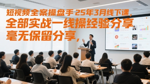 短视频全案操盘手25年3月线下课，全部实战一线操盘手经验分享，毫无保留分享，全是干货-彼飞网创