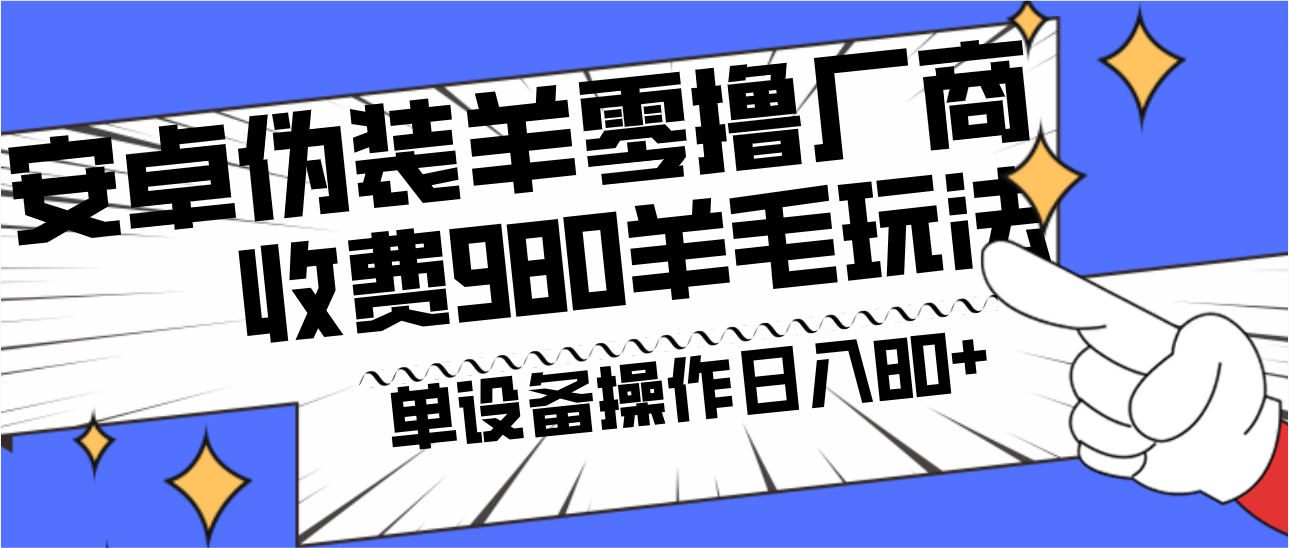 安卓伪装羊零撸厂商羊毛项目，单机日入80+，可矩阵，多劳多得，收费980项目直接公开-彼飞网创
