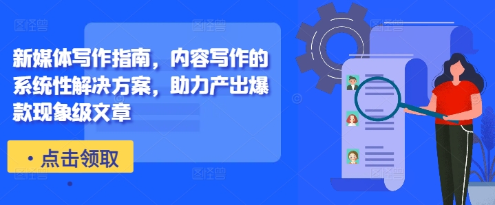 新媒体写作指南，内容写作的系统性解决方案，助力产出爆款现象级文章-彼飞网创