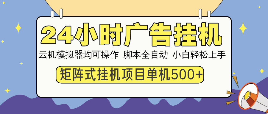 24小时广告挂机  单机收益500+ 矩阵式操作，设备越多收益越大，小白轻…-彼飞网创