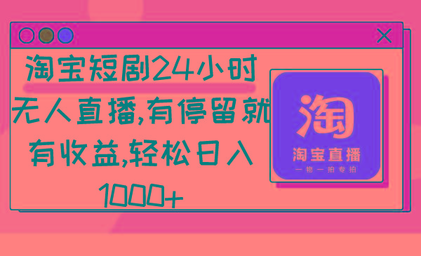 淘宝短剧24小时无人直播，有停留就有收益,轻松日入1000+-彼飞网创