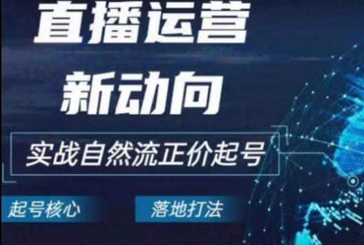2024电商自然流起号，​直播运营新动向，实战自然流正价起号-彼飞网创