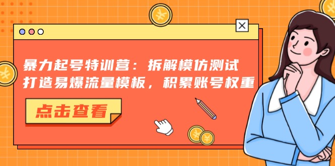 暴力起号特训营：拆解模仿测试，打造易爆流量模板，积累账号权重-彼飞网创