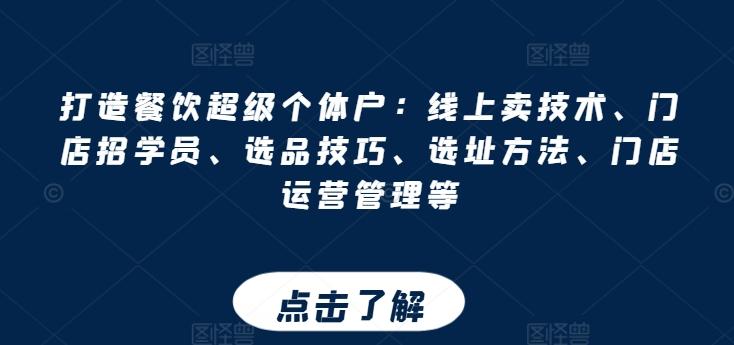 打造餐饮超级个体户：线上卖技术、门店招学员、选品技巧、选址方法、门店运营管理等-彼飞网创