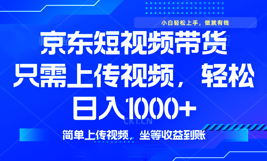 最新风口，京东短视频带货，只需上传视频，轻松日入1000+，无需剪辑，…-彼飞网创