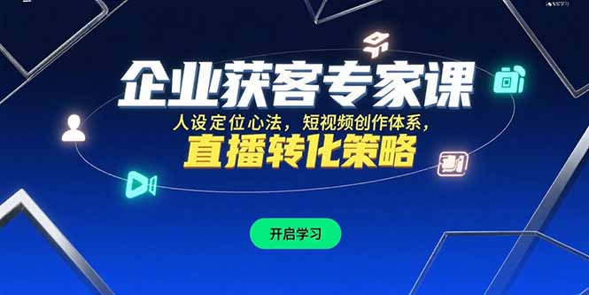 企业获客专家课，人设定位心法，短视频创作体系，直播转化策略-彼飞网创