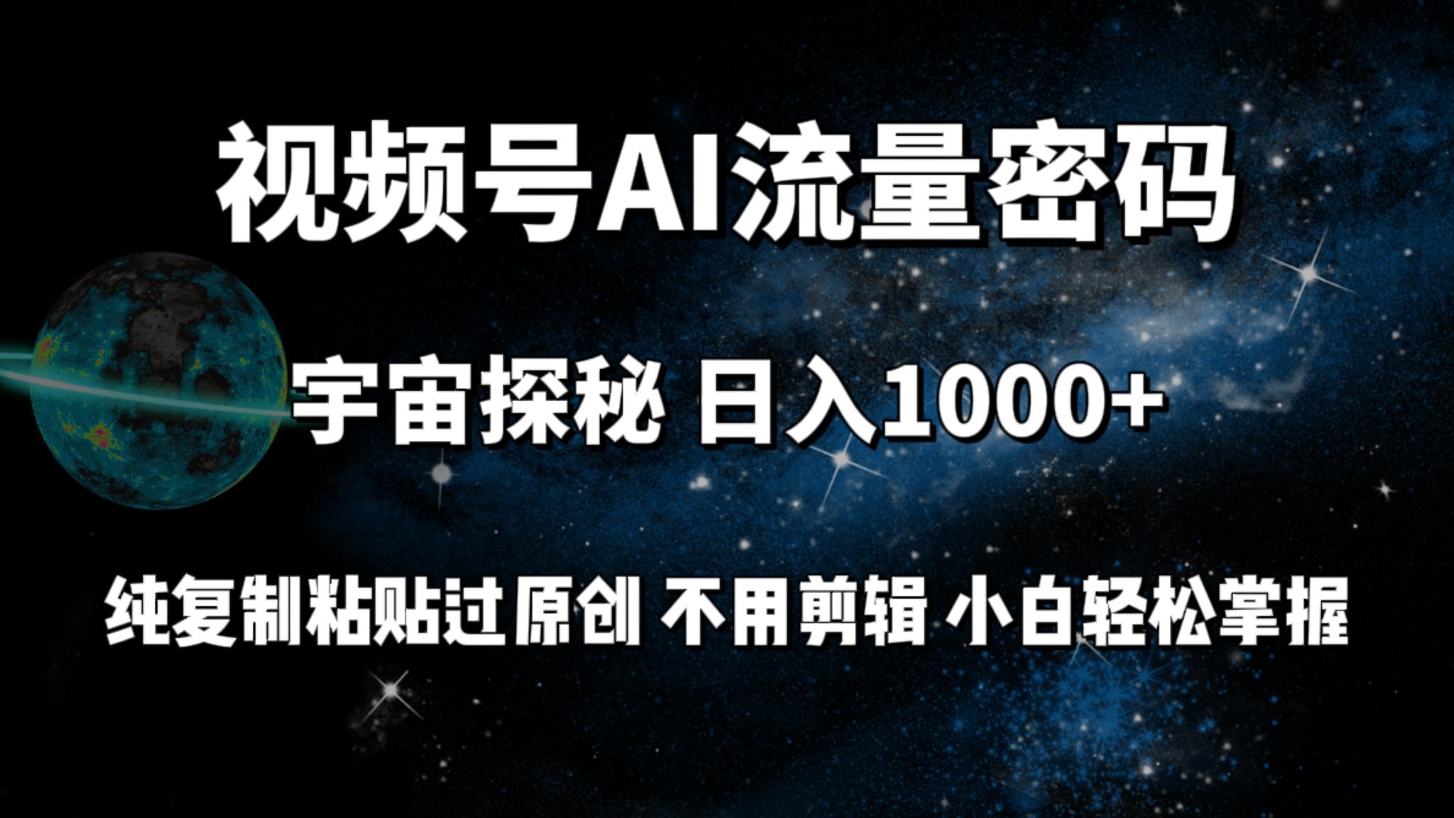 (9797期)视频号流量密码宇宙探秘，日入1000+纯复制粘贴过原创，不用剪辑 小白轻松-彼飞网创
