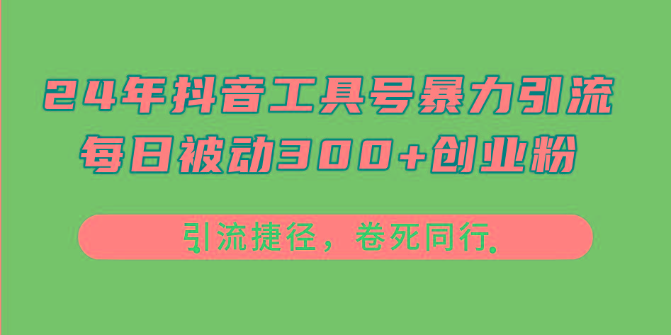 24年抖音工具号暴力引流，每日被动300+创业粉，创业粉捷径，卷死同行-彼飞网创