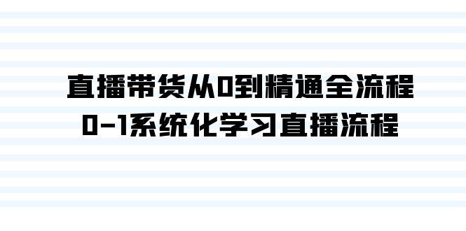 直播带货从0到精通全流程，0-1系统化学习直播流程(35节课)-彼飞网创