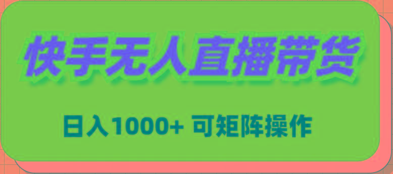 (9542期)快手无人直播带货，新手日入1000+ 可矩阵操作-彼飞网创