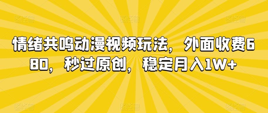 情绪共鸣动漫视频玩法，外面收费680，秒过原创，稳定月入1W+【揭秘】-彼飞网创