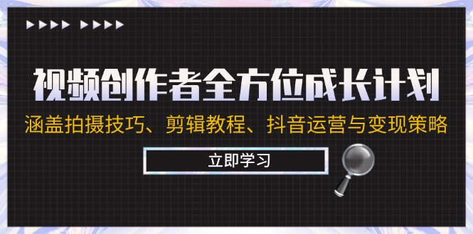 视频创作者全方位成长计划：涵盖拍摄技巧、剪辑教程、抖音运营与变现策略-彼飞网创