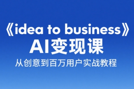 刘小排老师·《idea to business》AI变成变现课-彼飞网创