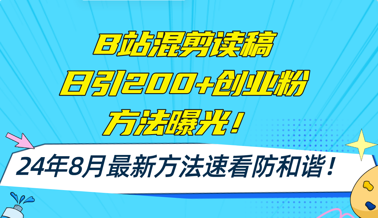 B站混剪读稿日引200+创业粉方法4.0曝光，24年8月最新方法Ai一键操作 速…-彼飞网创