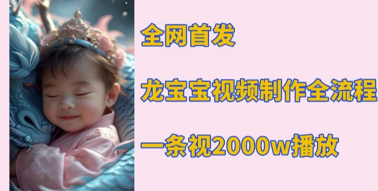 全网首发，龙宝宝视频制作教程，一条视频2000w播放-彼飞网创