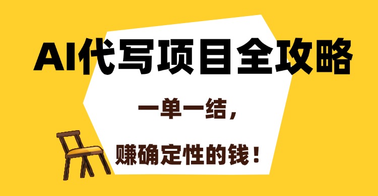 AI代写项目全攻略，一单一结，赚确定性的钱！-彼飞网创