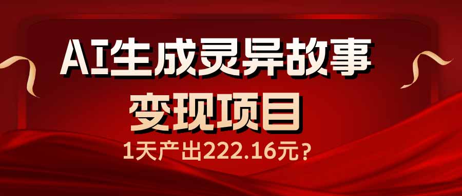 AI生成灵异故事变现项目，1天产出222.16元-彼飞网创