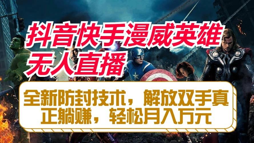 抖音快手漫威英雄无人直播，全新防封技术，解放双手真正躺赚，轻松月入万元-彼飞网创