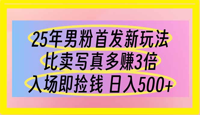 25年男粉首发新玩法 比卖写真赚的更多 入场即捡钱 日入500-彼飞网创