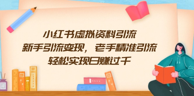 小红书虚拟资料引流，新手引流变现，老手精准引流，轻松实现日赚过千-彼飞网创