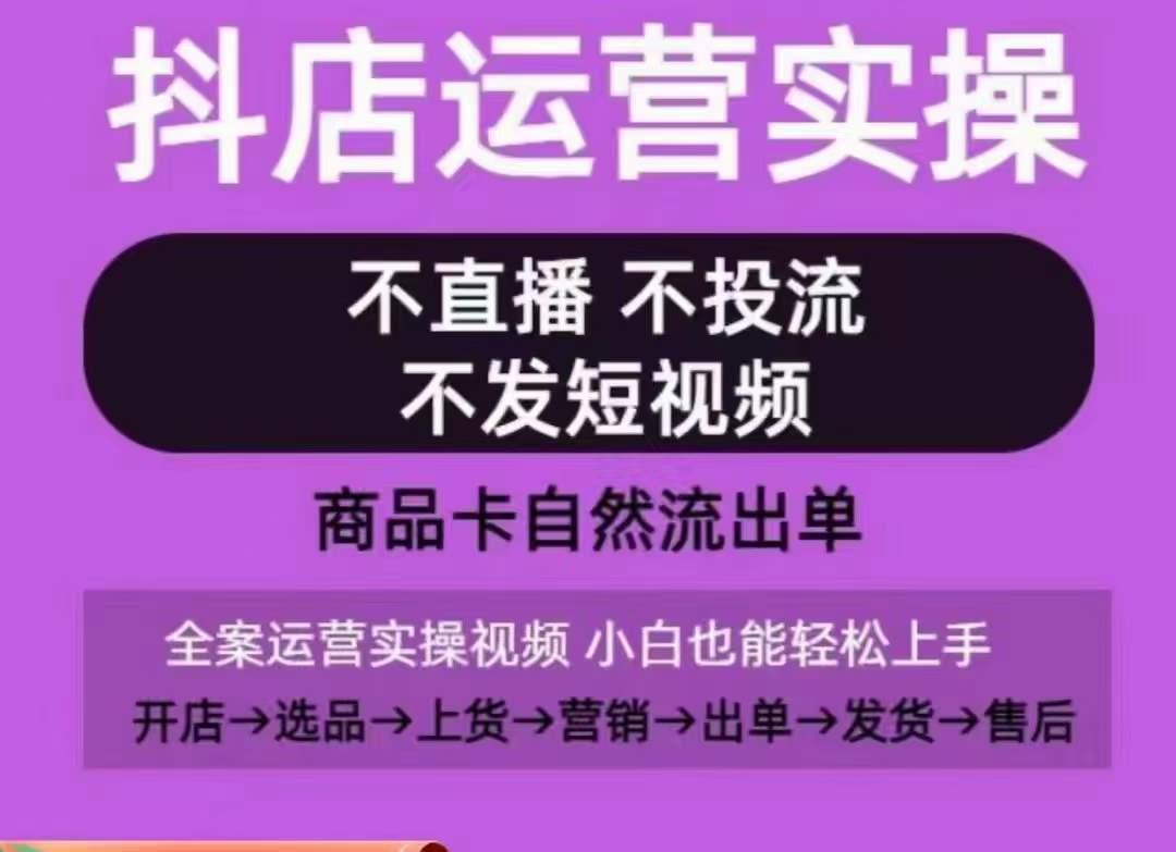 抖店运营实操课，从0-1起店视频全实操，不直播、不投流、不发短视频，商品卡自然流出单-彼飞网创