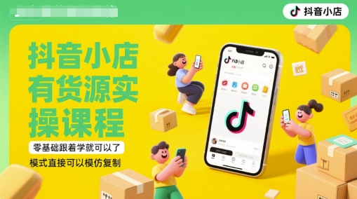 抖音小店有货源实操课程，零基础跟着学就可以了，模式直接可以模仿复制(更新6月)-彼飞网创