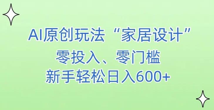 AI家居设计，简单好上手，新手小白什么也不会的，都可以轻松日入500+【揭秘】-彼飞网创