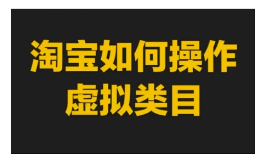 淘宝如何操作虚拟类目，淘宝虚拟类目玩法实操教程-彼飞网创