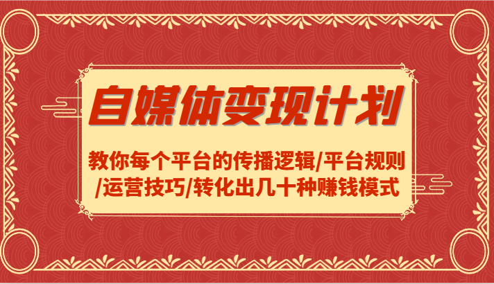 自媒体变现计划-教你每个平台的传播逻辑/平台规则/运营技巧/转化出几十种赚钱模式-彼飞网创