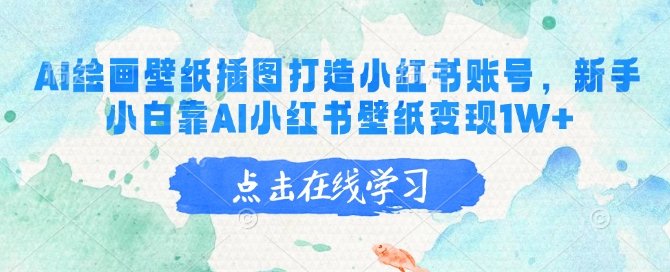 AI绘画壁纸插图打造小红书账号，新手小白靠AI小红书壁纸变现1W+-彼飞网创