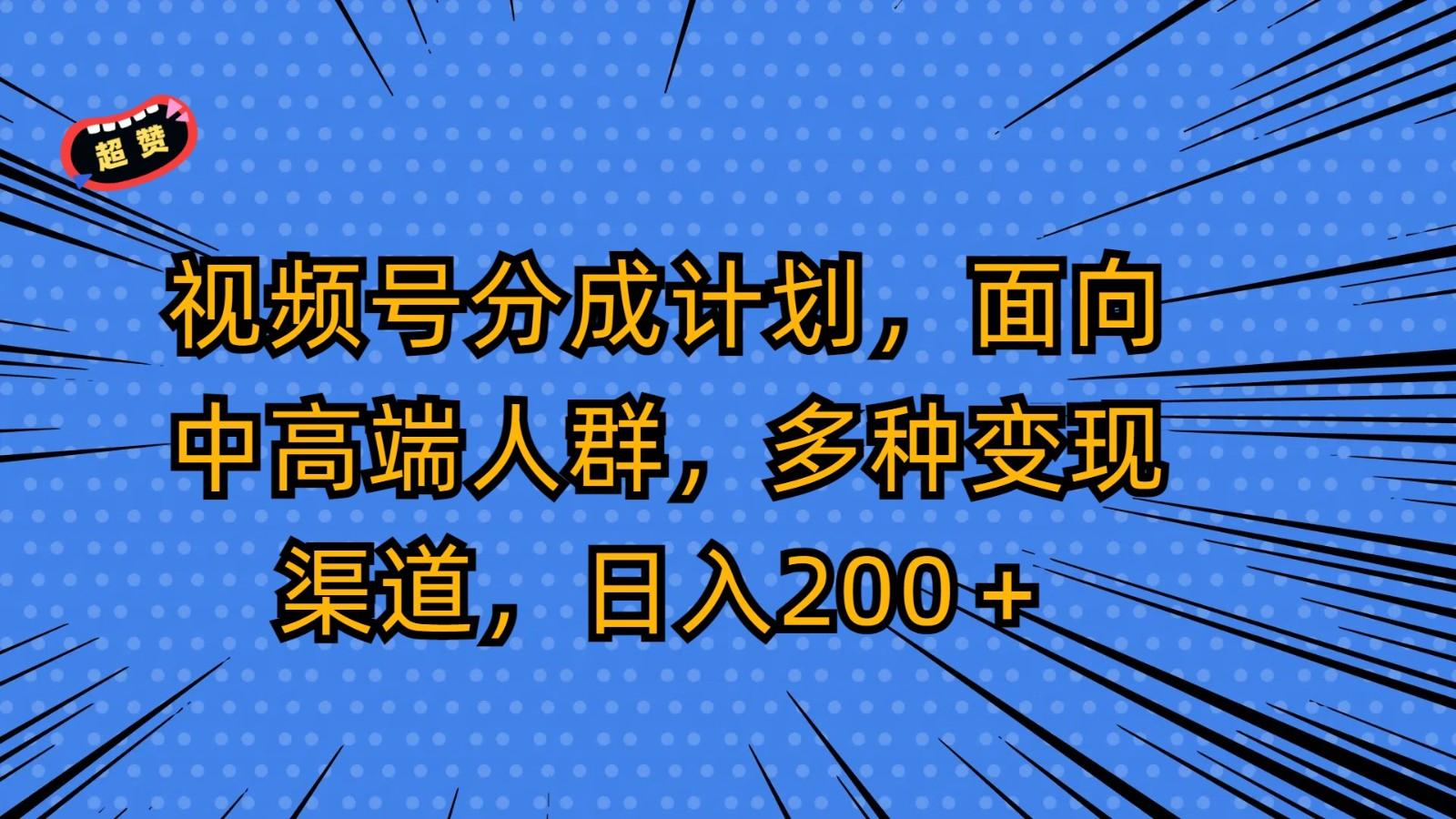 视频号分成计划，面向中高端人群，多种变现渠道，日入200＋-彼飞网创
