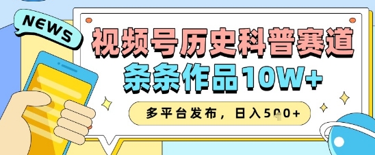 视频号历史科普赛道，条条作品10W+，多平台发布，助你变现收益翻倍-彼飞网创