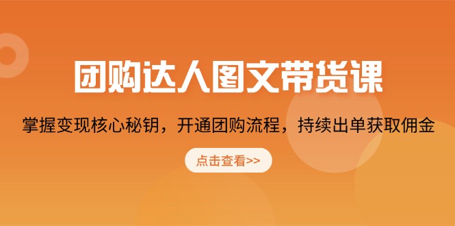 团购 达人图文带货课，掌握变现核心秘钥，开通团购流程，持续出单获取佣金-彼飞网创